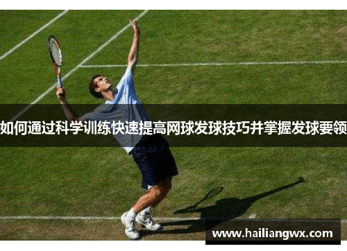 如何通过科学训练快速提高网球发球技巧并掌握发球要领