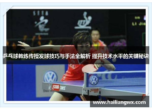 乒乓球教练传授发球技巧与手法全解析 提升技术水平的关键秘诀