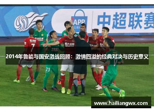 2014年鲁能与国安激战回顾：激情四溢的经典对决与历史意义