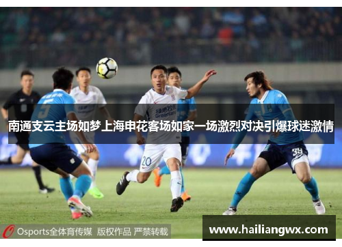 南通支云主场如梦上海申花客场如家一场激烈对决引爆球迷激情